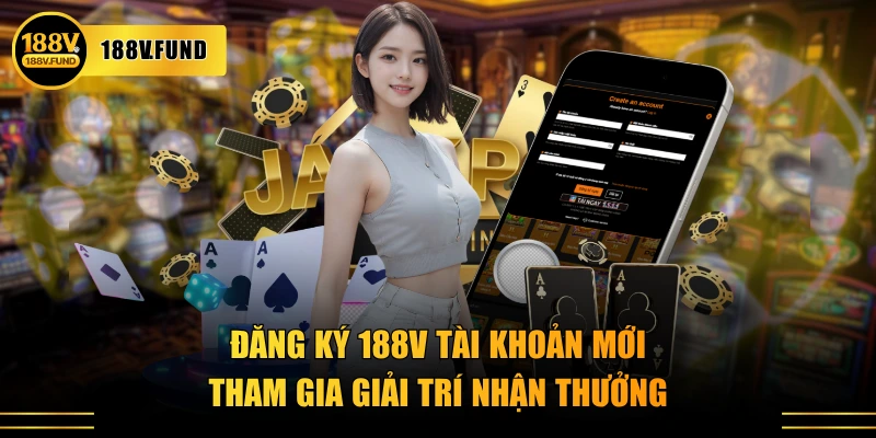 Đăng ký 188V tài khoản mới tham gia giải trí nhận thưởng