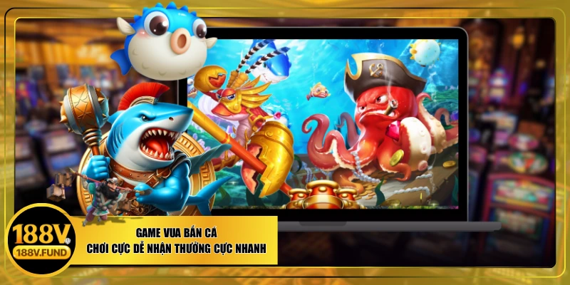 Game Vua Bắn Cá - Chơi Cực Dễ Nhận Thưởng Cực Nhanh
