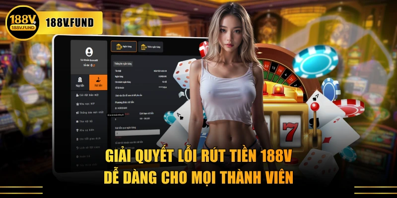 Giải quyết lỗi rút tiền 188V dễ dàng cho mọi thành viên